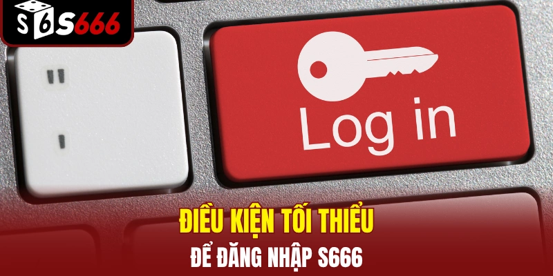 Hướng Dẫn Đăng Nhập S666 Mới Nhất Cho Người Chơi Từ A–Z 2 Điều kiện tối thiểu để đăng nhập S666 thành công