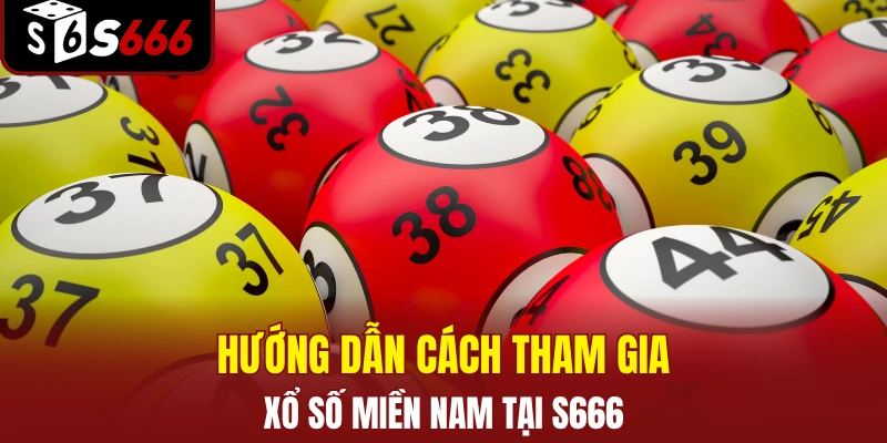 Xổ Số Miền Nam S666 - Cơ Hội Trúng Thưởng Cực Khủng Mỗi Ngày 3 Hướng dẫn cách tham gia xổ số miền Nam tại S666
