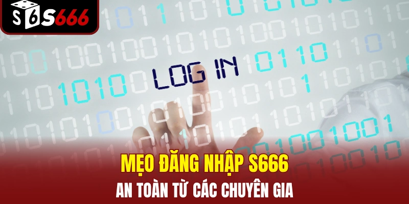Hướng Dẫn Đăng Nhập S666 Mới Nhất Cho Người Chơi Từ A–Z 4 Mẹo đăng nhập S666 an toàn từ các chuyên gia