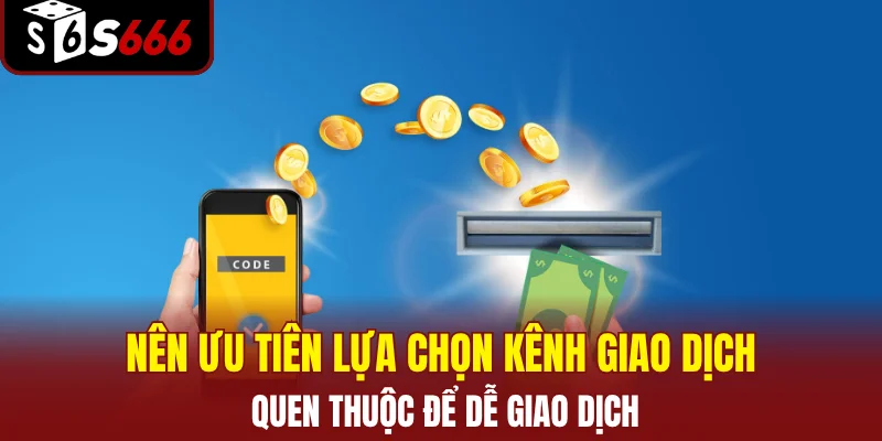 Rút Tiền S666: Hướng Dẫn Giao Dịch An Toàn Và Siêu Tốc 3 Nên ưu tiên lựa chọn kênh giao dịch quen thuộc để dễ giao dịch