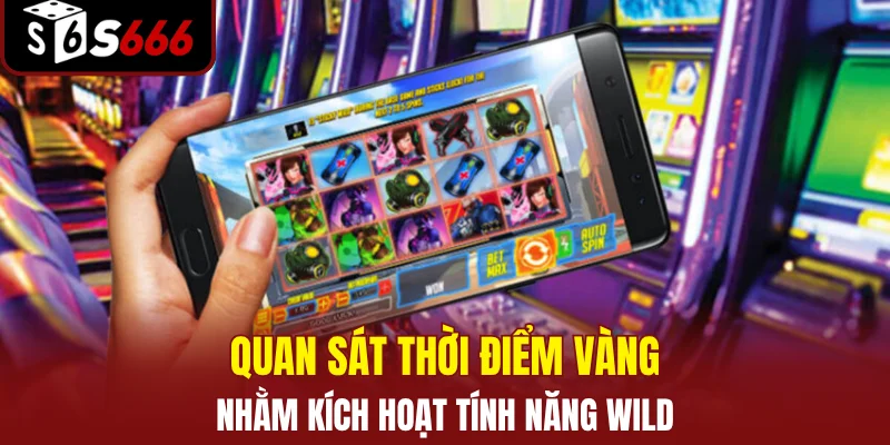 Nổ Hũ PG S666 - Sảnh Quay May Mắn, Nhận Ngay Thưởng Lớn 4 Quan sát thời điểm vàng nhằm kích hoạt tính năng Wild